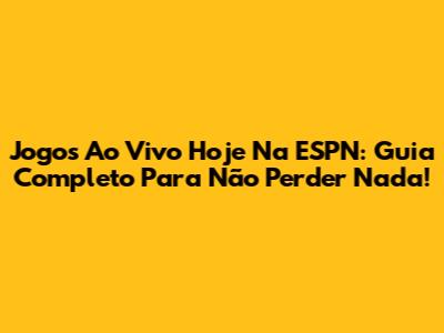 Jogos Ao Vivo Hoje Na ESPN: Guia Completo Para Não Perder Nada!