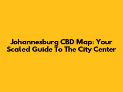 Johannesburg CBD Map: Your Scaled Guide To The City Center