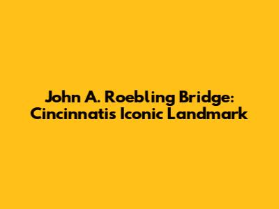 John A. Roebling Bridge: Cincinnati's Iconic Landmark