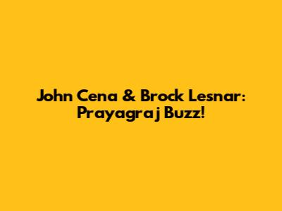 John Cena & Brock Lesnar: Prayagraj Buzz!