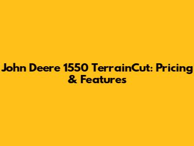 John Deere 1550 TerrainCut: Pricing & Features