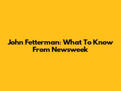 John Fetterman: What To Know From Newsweek