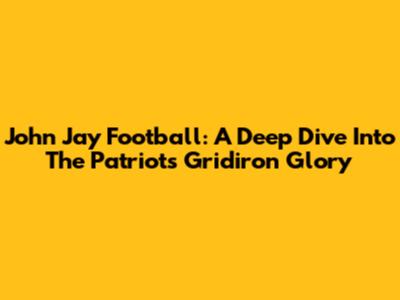 John Jay Football: A Deep Dive Into The Patriots' Gridiron Glory