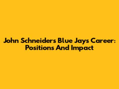 John Schneider's Blue Jays Career: Positions And Impact
