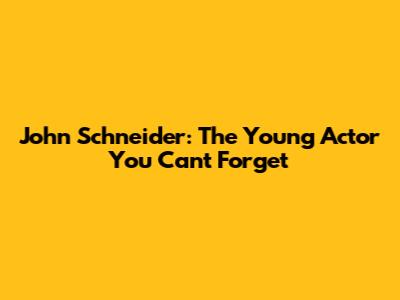 John Schneider: The Young Actor You Can't Forget