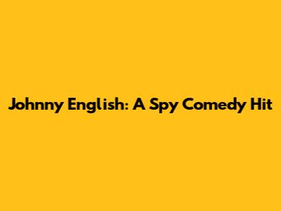 Johnny English: A Spy Comedy Hit