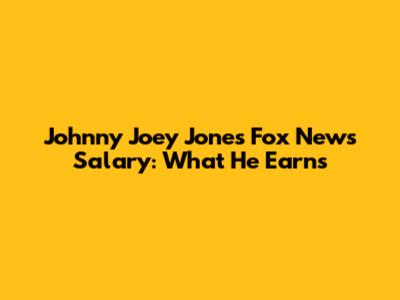 Johnny Joey Jones Fox News Salary: What He Earns