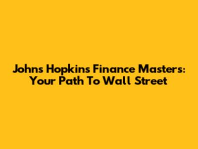 Johns Hopkins Finance Masters: Your Path To Wall Street