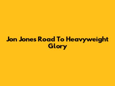 Jon Jones' Road To Heavyweight Glory
