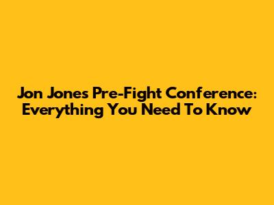 Jon Jones Pre-Fight Conference: Everything You Need To Know
