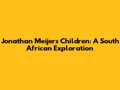 Jonathan Meijer's Children: A South African Exploration