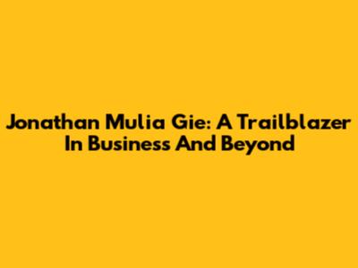Jonathan Mulia Gie: A Trailblazer In Business And Beyond