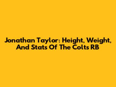 Jonathan Taylor: Height, Weight, And Stats Of The Colts RB