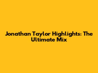 Jonathan Taylor Highlights: The Ultimate Mix