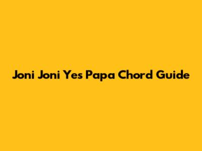 Joni Joni Yes Papa Chord Guide