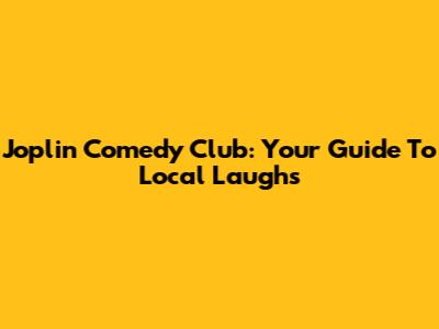 Joplin Comedy Club: Your Guide To Local Laughs