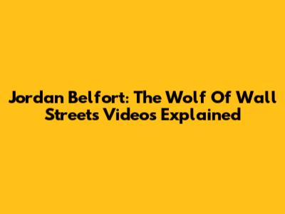 Jordan Belfort: The Wolf Of Wall Street's Videos Explained