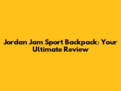 Jordan Jam Sport Backpack: Your Ultimate Review
