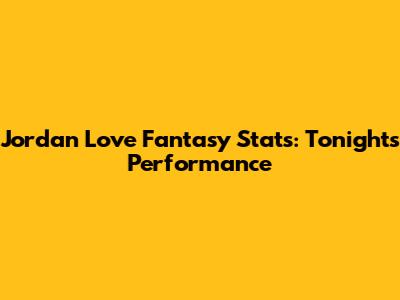 Jordan Love Fantasy Stats: Tonight's Performance