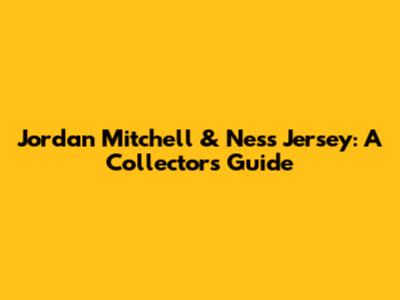 Jordan Mitchell & Ness Jersey: A Collector's Guide