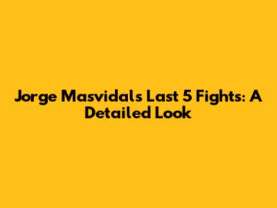 Jorge Masvidal's Last 5 Fights: A Detailed Look