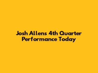 Josh Allen's 4th Quarter Performance Today