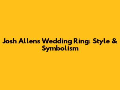 Josh Allen's Wedding Ring: Style & Symbolism