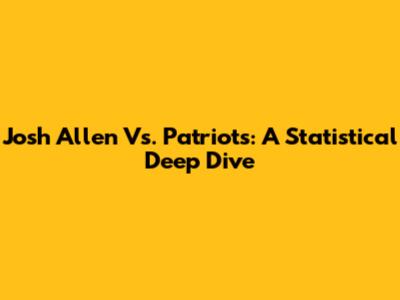 Josh Allen Vs. Patriots: A Statistical Deep Dive