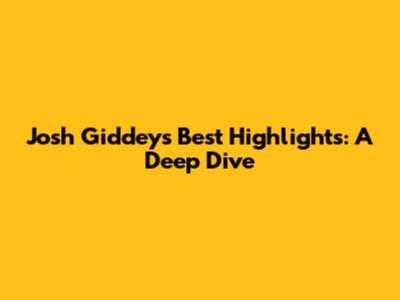 Josh Giddey's Best Highlights: A Deep Dive