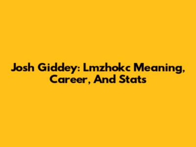 Josh Giddey: Lmzhokc Meaning, Career, And Stats