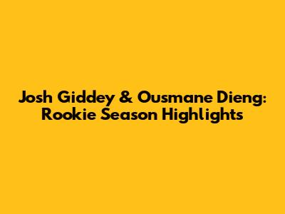 Josh Giddey & Ousmane Dieng: Rookie Season Highlights