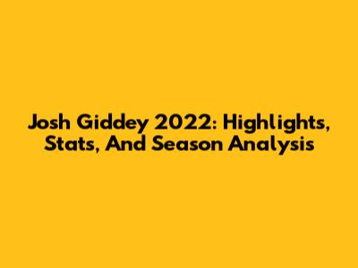 Josh Giddey 2022: Highlights, Stats, And Season Analysis