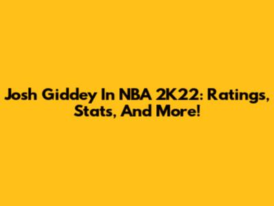 Josh Giddey In NBA 2K22: Ratings, Stats, And More!