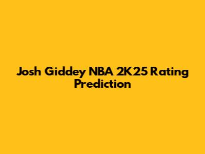 Josh Giddey NBA 2K25 Rating Prediction