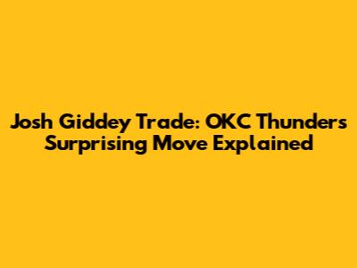Josh Giddey Trade: OKC Thunder's Surprising Move Explained