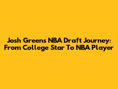 Josh Green's NBA Draft Journey: From College Star To NBA Player