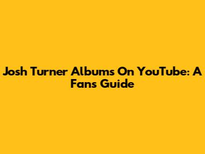 Josh Turner Albums On YouTube: A Fan's Guide