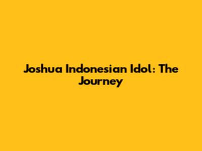 Joshua Indonesian Idol: The Journey