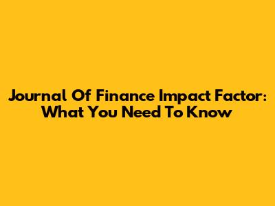 Journal Of Finance Impact Factor: What You Need To Know