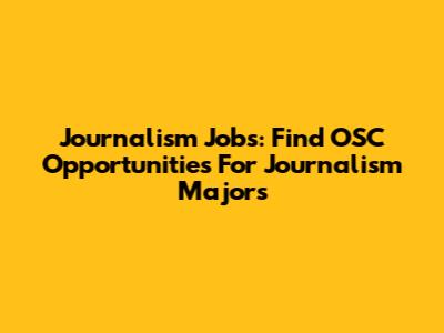 Journalism Jobs: Find OSC Opportunities For Journalism Majors