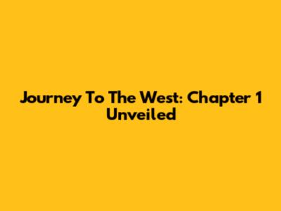 Journey To The West: Chapter 1 Unveiled