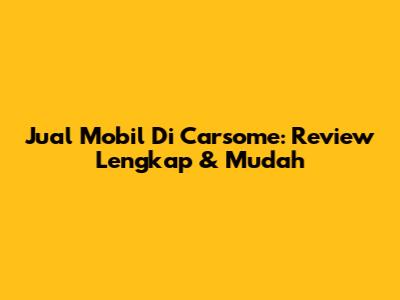 Jual Mobil Di Carsome: Review Lengkap & Mudah