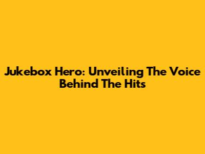 Jukebox Hero: Unveiling The Voice Behind The Hits
