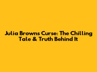 Julia Brown's Curse: The Chilling Tale & Truth Behind It