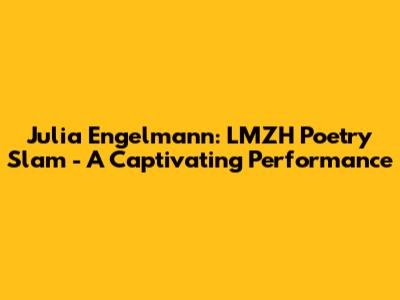 Julia Engelmann: LMZH Poetry Slam - A Captivating Performance