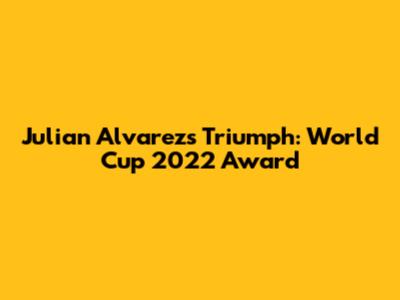 Julian Alvarez's Triumph: World Cup 2022 Award