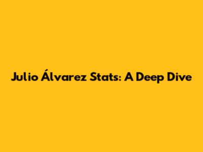 Julio Álvarez Stats: A Deep Dive