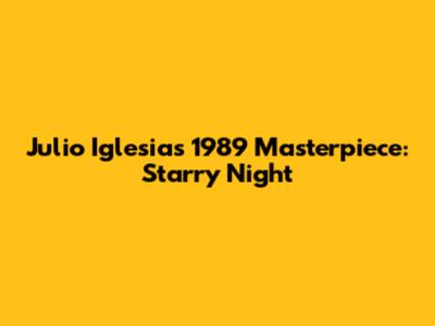 Julio Iglesias' 1989 Masterpiece: Starry Night