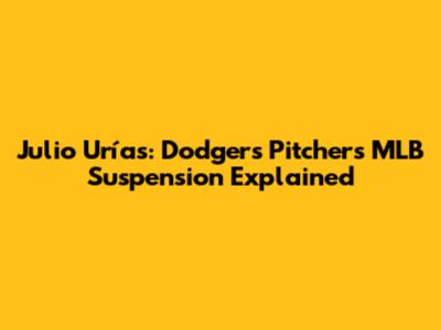 Julio Urías: Dodgers Pitcher's MLB Suspension Explained