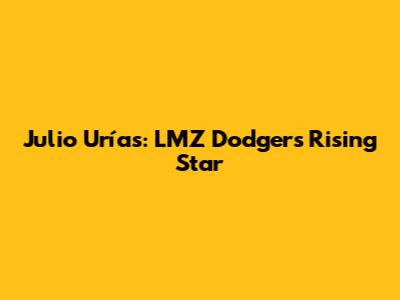 Julio Urías: LMZ Dodgers' Rising Star